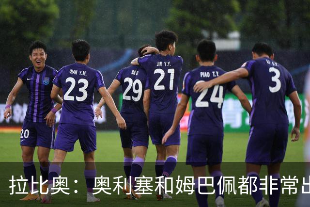 拉比奥：奥利塞和姆巴佩都非常出色 球场更像是非常坚硬的地面